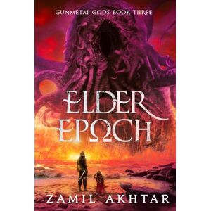 Akhtar, Zamil Elder Epoch: A Dark Fantasy Epic (Gunmetal Gods Saga) Akhtar, Zamil Elder Epoch: A Dark Fantasy Epic (Gunmetal Gods Saga)