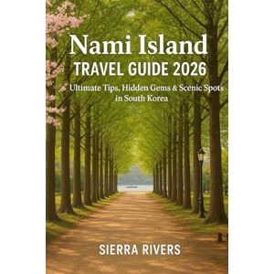 RIVERS, SIERRA NAMI ISLAND TRAVEL GUIDE 2026: Ultimate Tips, Hidden Gems & Scenic Spots in South Korea (WanderPeak Adventure Guides) RIVERS, SIERRA NAMI ISLAND TRAVEL GUIDE 2026: Ultimate Tips, Hidden Gems & Scenic Spots in South Korea (WanderPeak Adventure Guides)
