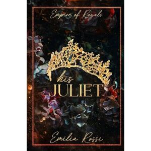 Rossi, Emilia His Juliet: An Age Gap Hurt Comfort Mafia Romance: 2 (Empire of Royals) Rossi, Emilia His Juliet: An Age Gap Hurt Comfort Mafia Romance: 2 (Empire of Royals)
