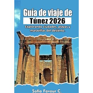 Favour C., Sofia Guía de viaje de Túnez 2026: Explorando ciudades, playas y maravillas del desierto Favour C., Sofia Guía de viaje de Túnez 2026: Explorando ciudades, playas y maravillas del desierto