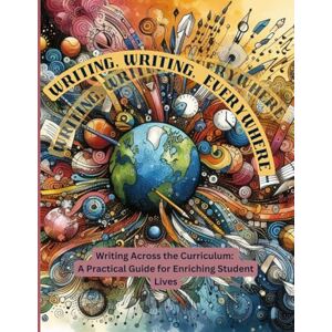 Manokey, Antionette Writing, Writing Everywhere": Writing Across the Curriculum: A Practical Guide for Enriching Student Lives Manokey, Antionette Writing, Writing Everywhere": Writing Across the Curriculum: A Practical Guide for Enriching Student Lives
