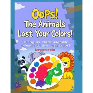 Kolla, Mr Naveen Babu Oops! The Animals Lost Their Colors!: Bring these adorable animals to life with color! A giggle-filled coloring adventure perfect for curious little artists ages 3 to 6. Kolla, Mr Naveen Babu Oops! The Animals Lost Their Colors!: Bring these adorable animals to life with color! A giggle-filled coloring adventure perfect for curious little artists ages 3 to 6.