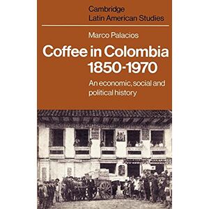 Palacios, Marco Coffee in Colombia, 1850-1970: An Economic, Social And Political History: 36 (Cambridge Latin American Studies, Series Number 36) Palacios, Marco Coffee in Colombia, 1850-1970: An Economic, Social And Political History: 36 (Cambridge Latin American Studies, Series Number 36)