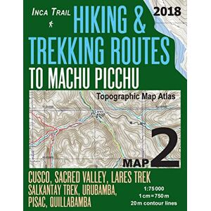 Mazitto, Sergio Inca Trail Map 2 Hiking & Trekking Routes to Machu Picchu Topographic Map Atlas Cusco, Sacred VAlley, Lares Trek, Salkantay Trek, Urubamba, Pisac, ... (Travel Guide Hiking Trail Maps Cusco Peru) Mazitto, Sergio Inca Trail Map 2 Hiking & Trekking Routes to Machu Picchu Topographic Map Atlas Cusco, Sacred VAlley, Lares Trek, Salkantay Trek, Urubamba, Pisac, ... (Travel Guide Hiking Trail Maps Cusco Peru)