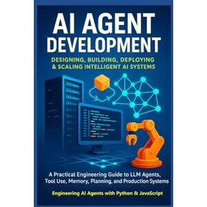 Network, Practicing Engineers AI Agent Development: Engineering AI Agents with Python & JavaScript: Designing, Building, Deploying, and Scaling Intelligent AI Systems (Digital ... Beyond: Unlocking the Future of Technology) Network, Practicing Engineers AI Agent Development: Engineering AI Agents with Python & JavaScript: Designing, Building, Deploying, and Scaling Intelligent AI Systems (Digital ... Beyond: Unlocking the Future of Technology)