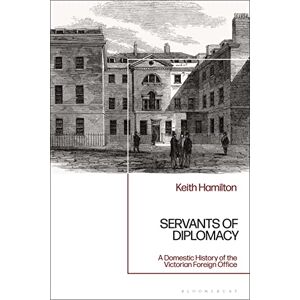 Hamilton, Keith Servants of Diplomacy: A Domestic History of the Victorian Foreign Office Hamilton, Keith Servants of Diplomacy: A Domestic History of the Victorian Foreign Office