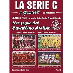 BORGO, BASILIO NEL SEGNO DEL CAVALLINO ARETINO: Anni '80: la storia della serie C meridionale (LA SERIE C A FUMETTI) BORGO, BASILIO NEL SEGNO DEL CAVALLINO ARETINO: Anni '80: la storia della serie C meridionale (LA SERIE C A FUMETTI)