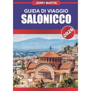 Martin, Jerry Salonicco Guida di viaggio 2026: Scopri la storia bizantina, le strade vivaci e le viste sul lungomare nella capitale culturale della Grecia Martin, Jerry Salonicco Guida di viaggio 2026: Scopri la storia bizantina, le strade vivaci e le viste sul lungomare nella capitale culturale della Grecia