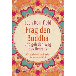 Kornfield, Jack Frag den Buddha und geh den Weg des Herzens: Was uns bei der spirituellen Suche unterstützt. Neuausgabe Kornfield, Jack Frag den Buddha und geh den Weg des Herzens: Was uns bei der spirituellen Suche unterstützt. Neuausgabe