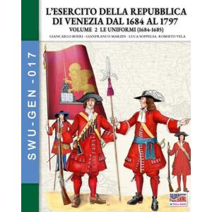 Boeri, Giancarlo L’esercito della Repubblica di Venezia dal 1684 al 1797 Vol. 2: Le uniformi Boeri, Giancarlo L’esercito della Repubblica di Venezia dal 1684 al 1797 Vol. 2: Le uniformi