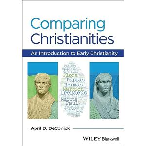 DeConick, April D. Comparing Christianities: An Introduction to Early Christianity DeConick, April D. Comparing Christianities: An Introduction to Early Christianity