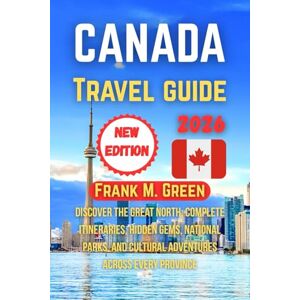Green, Frank M. Canada travel guide 2026: Discover the Great North: Complete Itineraries, Hidden Gems, National Parks, and Cultural Adventures Across Every Province Green, Frank M. Canada travel guide 2026: Discover the Great North: Complete Itineraries, Hidden Gems, National Parks, and Cultural Adventures Across Every Province