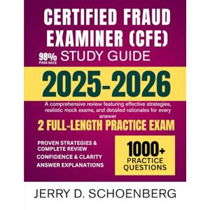 Schoenberg, Jerry D. Certified Fraud Examiner (CFE) Study Guide 2025-2026: A comprehensive review featuring effective strategies, realistic mock exams, and detailed rationales for every answer Schoenberg, Jerry D. Certified Fraud Examiner (CFE) Study Guide 2025-2026: A comprehensive review featuring effective strategies, realistic mock exams, and detailed rationales for every answer