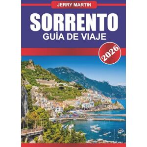 Martin, Jerry SORRENTO GUÍA DE VIAJE 2026: Explora los acantilados costeros, las encantadoras calles y las vistas de la costa de Amalfi Martin, Jerry SORRENTO GUÍA DE VIAJE 2026: Explora los acantilados costeros, las encantadoras calles y las vistas de la costa de Amalfi
