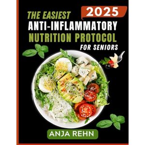 Rehn, Anja The Easiest Anti-Inflammatory Nutrition Protocol for Seniors: Effortless, Senior-Friendly Recipes to Relieve Pain, Reduce Inflammation, Boost ... Energy After 60 Includes a 28-Day Meal Plan Rehn, Anja The Easiest Anti-Inflammatory Nutrition Protocol for Seniors: Effortless, Senior-Friendly Recipes to Relieve Pain, Reduce Inflammation, Boost ... Energy After 60 Includes a 28-Day Meal Plan