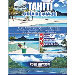 Bryson, Rose TAHITÍ GUÍA DE VIAJE 2026: La guía definitiva para explorar las mejores playas de Tahití, aventuras al aire libre, lugares imperdibles de la isla y mucho más para cada viajero. Bryson, Rose TAHITÍ GUÍA DE VIAJE 2026: La guía definitiva para explorar las mejores playas de Tahití, aventuras al aire libre, lugares imperdibles de la isla y mucho más para cada viajero.