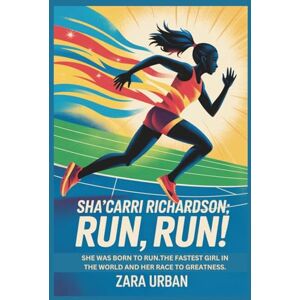 Urban, Zara SHA’CARRI RICHARDSON: Run, Run!: She Was Born to Run.The Fastest Girl in the World and Her Race to Greatness. Urban, Zara SHA’CARRI RICHARDSON: Run, Run!: She Was Born to Run.The Fastest Girl in the World and Her Race to Greatness.