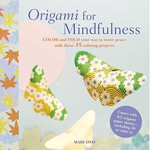 Ono, Mari Origami for Mindfulness: Color and fold your way to inner peace with these 35 calming projects Ono, Mari Origami for Mindfulness: Color and fold your way to inner peace with these 35 calming projects