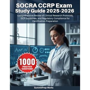 Works, SummitPrep SOCRA CCRP Exam Study Guide 2025-2026: Comprehensive Review of Clinical Research Protocols, GCP Guidelines, and Regulatory Compliance for Certification Preparation Works, SummitPrep SOCRA CCRP Exam Study Guide 2025-2026: Comprehensive Review of Clinical Research Protocols, GCP Guidelines, and Regulatory Compliance for Certification Preparation