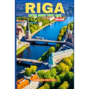 POTTER, EDWARD RIGA CENTRAL MARKET TRAVEL GUIDE 2025-2026: A Culinary & Cultural Journey Through Europe’s Grandest Market POTTER, EDWARD RIGA CENTRAL MARKET TRAVEL GUIDE 2025-2026: A Culinary & Cultural Journey Through Europe’s Grandest Market