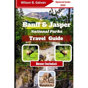 Wilson Banff & Jasper National parks Travel Guide (2025): Discover Hidden Trails and Local Secrets in the Canadian Wilderness (The Curated Journey) Wilson Banff & Jasper National parks Travel Guide (2025): Discover Hidden Trails and Local Secrets in the Canadian Wilderness (The Curated Journey)