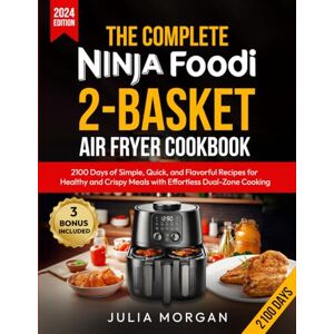 Morgan, Julia The Complete Ninja Foodi 2-Basket Air Fryer Cookbook: 2100 Days of Simple, Quick, and Flavorful Recipes for Healthy and Crispy Meals with Effortless Dual-Zone Cooking Morgan, Julia The Complete Ninja Foodi 2-Basket Air Fryer Cookbook: 2100 Days of Simple, Quick, and Flavorful Recipes for Healthy and Crispy Meals with Effortless Dual-Zone Cooking