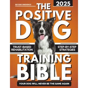 Rowe, Maxine Beyond Obedience: The Positive Dog Training Bible: Step-by-Step Positive Strategies to Calm and Rehabilitate Aggressive, Reactive, and Anxious Dogs — Your Dog Will Never Be the Same Again Rowe, Maxine Beyond Obedience: The Positive Dog Training Bible: Step-by-Step Positive Strategies to Calm and Rehabilitate Aggressive, Reactive, and Anxious Dogs — Your Dog Will Never Be the Same Again