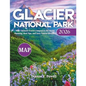 Powell, Dianne V. Glacier National Park Travel Guide 2026: Explore The Crown Of The Continent, Majestic Peaks, Crystal-clear Lakes, and Iconic Trails from Going-to-the-Sun Road to More With Maps & Top Attractions Powell, Dianne V. Glacier National Park Travel Guide 2026: Explore The Crown Of The Continent, Majestic Peaks, Crystal-clear Lakes, and Iconic Trails from Going-to-the-Sun Road to More With Maps & Top Attractions