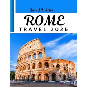 Artis, Jared J. ROME TRAVEL 2025: Complete guide to Rome tourist attractions, food and dining guide, Rome city maps, historical sites tips, Vatican travel guide. Artis, Jared J. ROME TRAVEL 2025: Complete guide to Rome tourist attractions, food and dining guide, Rome city maps, historical sites tips, Vatican travel guide.