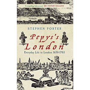 Porter, Stephen Pepys's London: Everyday Life in London 1650-1703 Porter, Stephen Pepys's London: Everyday Life in London 1650-1703