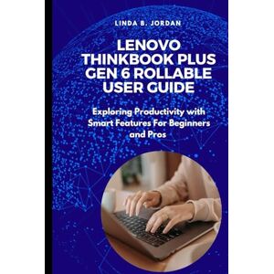 Jordan, Linda B. Lenovo ThinkBook Plus Gen 6 Rollable User Guide: Exploring Productivity with Smart Features For Beginners and Pros Jordan, Linda B. Lenovo ThinkBook Plus Gen 6 Rollable User Guide: Exploring Productivity with Smart Features For Beginners and Pros