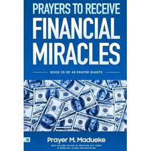 Madueke, Prayer M. Prayers to receive financial miracles: Volume 35 (40 Prayer Giants) Madueke, Prayer M. Prayers to receive financial miracles: Volume 35 (40 Prayer Giants)