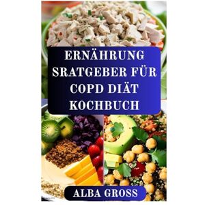 GROSS, ALBA ERNÄHRUNG SRATGEBER FÜR COPD DIÄT KOCHBUCH GROSS, ALBA ERNÄHRUNG SRATGEBER FÜR COPD DIÄT KOCHBUCH