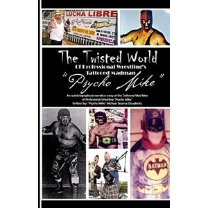 Dougherty, mr Michael s The Twiztid World Of Professional Wrestling's Tattooed Madman "PsYcHo MikE": Wrestling Stories from PsYcHo MikE Dougherty, mr Michael s The Twiztid World Of Professional Wrestling's Tattooed Madman "PsYcHo MikE": Wrestling Stories from PsYcHo MikE