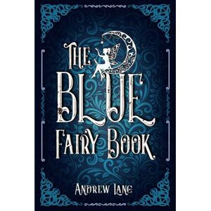 Lang, Andrew The Blue Fairy Book: A Classic (Annotated) Edition of Andrew Lang Novel (Editor by Maylada Classic) Lang, Andrew The Blue Fairy Book: A Classic (Annotated) Edition of Andrew Lang Novel (Editor by Maylada Classic)