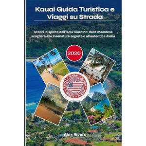 Rivers, Alex Kauai Guida Turistica e Viaggi su Strada 2026: Scopri lo spirito dell'Isola Giardino: dalle maestose scogliere alle insenature segrete e all'autentica Aloha Rivers, Alex Kauai Guida Turistica e Viaggi su Strada 2026: Scopri lo spirito dell'Isola Giardino: dalle maestose scogliere alle insenature segrete e all'autentica Aloha