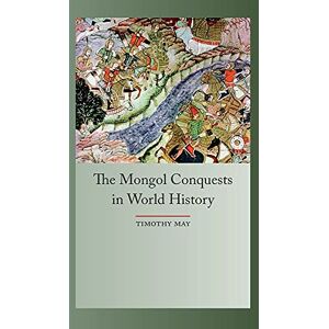 May, Timothy The Mongol Conquests in World History (Globalities) May, Timothy The Mongol Conquests in World History (Globalities)
