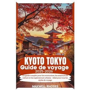 Rhodes, Maxwell Kyoto Tokyo Guide de voyage 2025-2026: Un guide complet pour les aventuriers, les amateurs de culture et les explorateurs urbains Idéal pour tous les styles de voyage Rhodes, Maxwell Kyoto Tokyo Guide de voyage 2025-2026: Un guide complet pour les aventuriers, les amateurs de culture et les explorateurs urbains Idéal pour tous les styles de voyage