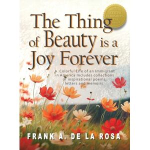 De La Rosa, Frank A The Thing of Beauty is a Joy Forever De La Rosa, Frank A The Thing of Beauty is a Joy Forever