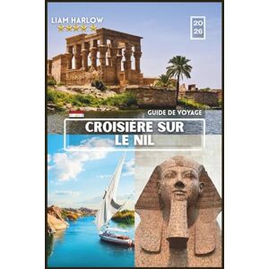 Harlow, Liam NIL CROISIÈRE GUIDE DE VOYAGE: Un guide photo couleur complet avec des conseils d'initiés et des itinéraires prêts à l'emploi pour le voyage inoubliable de chaque explorateur Harlow, Liam NIL CROISIÈRE GUIDE DE VOYAGE: Un guide photo couleur complet avec des conseils d'initiés et des itinéraires prêts à l'emploi pour le voyage inoubliable de chaque explorateur