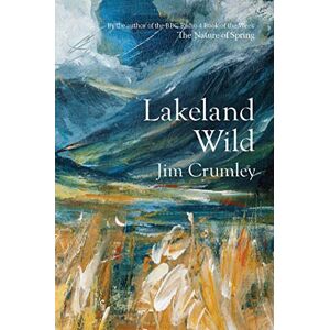Jim Crumley Lakeland Wild: Where Nature Still Thrives in England’s Pastoral Lake District Jim Crumley Lakeland Wild: Where Nature Still Thrives in England’s Pastoral Lake District