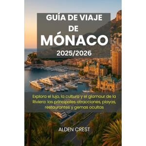 CREST, ALDEN GUÍA DE VIAJE DE MÓNACO 2025/2026: Explora el lujo, la cultura y el glamour de la Riviera: las principales atracciones, playas, restaurantes y gemas ocultas CREST, ALDEN GUÍA DE VIAJE DE MÓNACO 2025/2026: Explora el lujo, la cultura y el glamour de la Riviera: las principales atracciones, playas, restaurantes y gemas ocultas