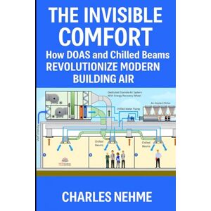Nehme, Charles The Invisible Comfort: How DOAS and Chilled Beams Revolutionize Modern Building Air Nehme, Charles The Invisible Comfort: How DOAS and Chilled Beams Revolutionize Modern Building Air