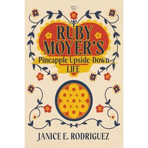 Rodriguez Ruby Moyer's Pineapple Upside-Down Life Rodriguez Ruby Moyer's Pineapple Upside-Down Life