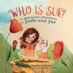 Hernandez, Janelle Who is Sue?: The Spectacular Adventures of Sadie and Sue: 1 Hernandez, Janelle Who is Sue?: The Spectacular Adventures of Sadie and Sue: 1