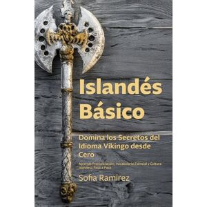 Ramirez, Sofia Islandés Básico: Domina los Secretos del Idioma Vikingo desde Cero: Aprende Pronunciación, Vocabulario Esencial y Cultura Islandesa Paso a Paso Ramirez, Sofia Islandés Básico: Domina los Secretos del Idioma Vikingo desde Cero: Aprende Pronunciación, Vocabulario Esencial y Cultura Islandesa Paso a Paso