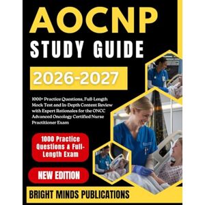 Publications, Bright Minds AOCNP Study Guide 2026-2027: 1,000+ Practice Questions, Full-Length Mock Test, and In-Depth Content Review with Expert Rationales for the ONCC Advanced Oncology Certified Nurse Practitioner Exam Publications, Bright Minds AOCNP Study Guide 2026-2027: 1,000+ Practice Questions, Full-Length Mock Test, and In-Depth Content Review with Expert Rationales for the ONCC Advanced Oncology Certified Nurse Practitioner Exam
