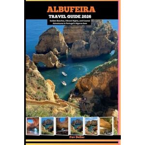 Dellar, Fav ALBUFEIRA TRAVEL GUIDE 2026: Golden Beaches, Vibrant Nights, and Coastal Adventures in Portugal’s Algarve Gem (Destination Insights travel guide) Dellar, Fav ALBUFEIRA TRAVEL GUIDE 2026: Golden Beaches, Vibrant Nights, and Coastal Adventures in Portugal’s Algarve Gem (Destination Insights travel guide)