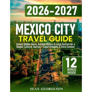 Georgeson, Sean Mexico City Travel Guide: Unlock Hidden Gems, Ancient History & Local Secrets for a Deeper Cultural Journey + Expert Insights & Extra Content Georgeson, Sean Mexico City Travel Guide: Unlock Hidden Gems, Ancient History & Local Secrets for a Deeper Cultural Journey + Expert Insights & Extra Content