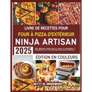 W. Middendorf, Betty Livre de recettes pour four à pizza d'extérieur Ninja Artisan: 100+ délicieuses recettes pour la cuisson, la fermentation, le réchauffement Four à pizza électrique Cuisson pour les débutants W. Middendorf, Betty Livre de recettes pour four à pizza d'extérieur Ninja Artisan: 100+ délicieuses recettes pour la cuisson, la fermentation, le réchauffement Four à pizza électrique Cuisson pour les débutants